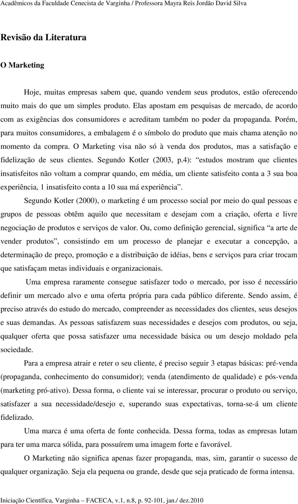 Porém, para muitos consumidores, a embalagem é o símbolo do produto que mais chama atenção no momento da compra.