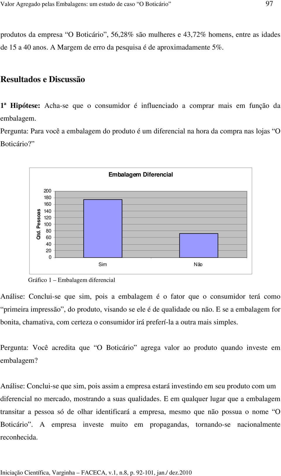 Pergunta: Para você a embalagem do produto é um diferencial na hora da compra nas lojas O Boticário?