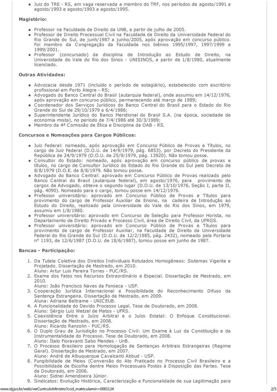 Professor de Direito Processual C ivil na Faculdade de Direito da Universidade Federal do Rio Grande do Sul, de junh/1987 a junho/2005, após aprovação em concurso público.