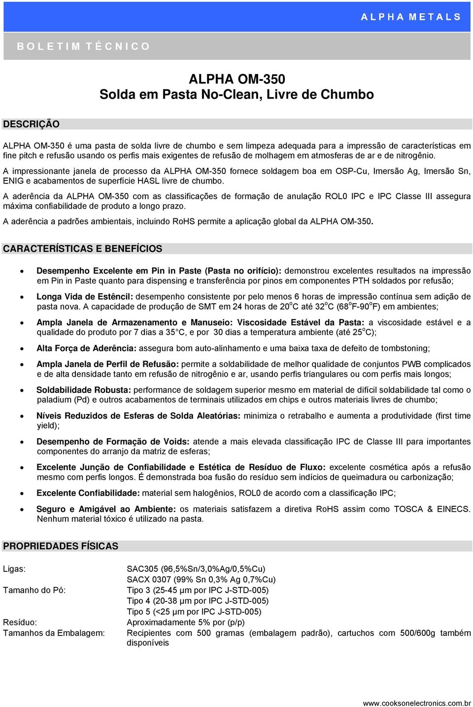 A aderência da com as classificações de formação de anulação ROL0 IPC e IPC Classe III assegura máxima confiabilidade de produto a longo prazo.