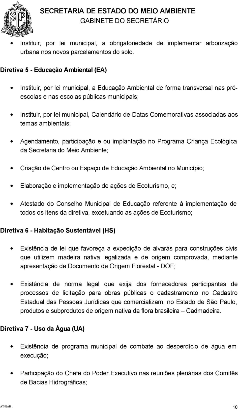 de Datas Comemorativas associadas aos temas ambientais; Agendamento, participação e ou implantação no Programa Criança Ecológica da Secretaria do Meio Ambiente; Criação de Centro ou Espaço de