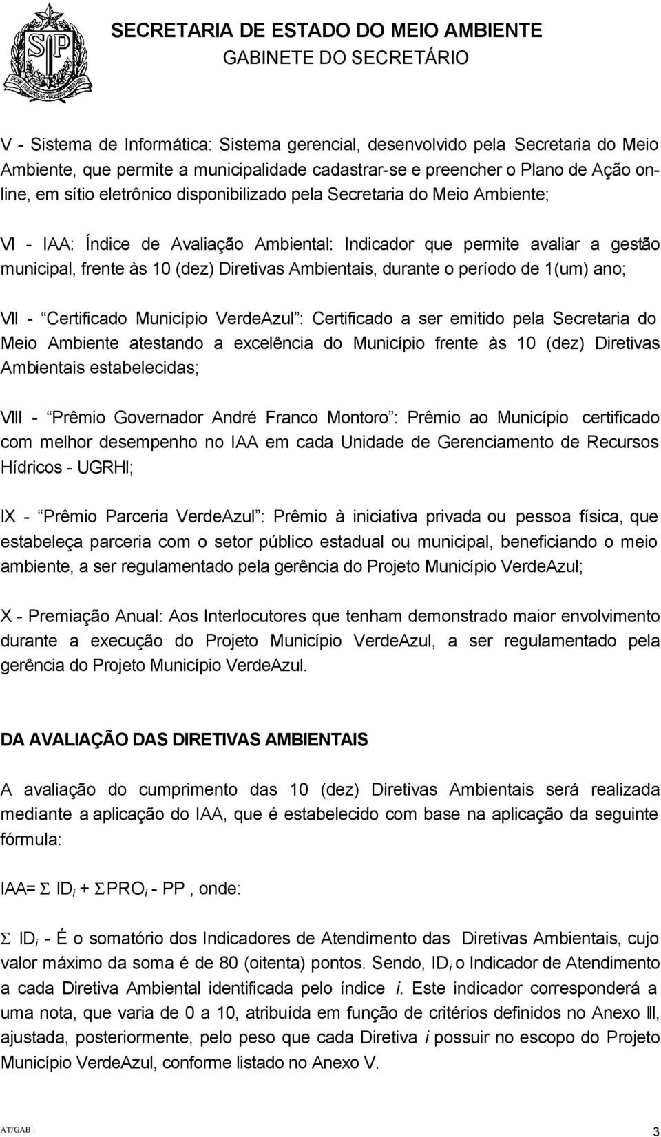 durante o período de 1(um) ano; VII - Certificado Município VerdeAzul : Certificado a ser emitido pela Secretaria do Meio Ambiente atestando a excelência do Município frente às 10 (dez) Diretivas