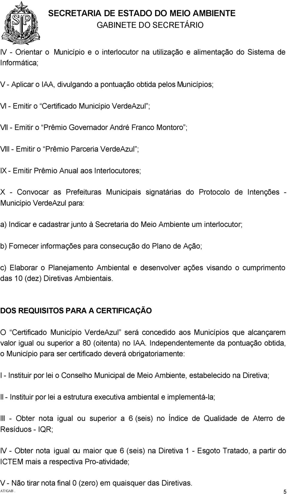 Prefeituras Municipais signatárias do Protocolo de Intenções - Município VerdeAzul para: a) Indicar e cadastrar junto à Secretaria do Meio Ambiente um interlocutor; b) Fornecer informações para