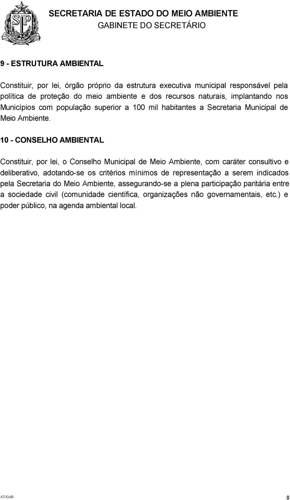 10 - CONSELHO AMBIENTAL Constituir, por lei, o Conselho Municipal de Meio Ambiente, com caráter consultivo e deliberativo, adotando-se os critérios mínimos de representação a