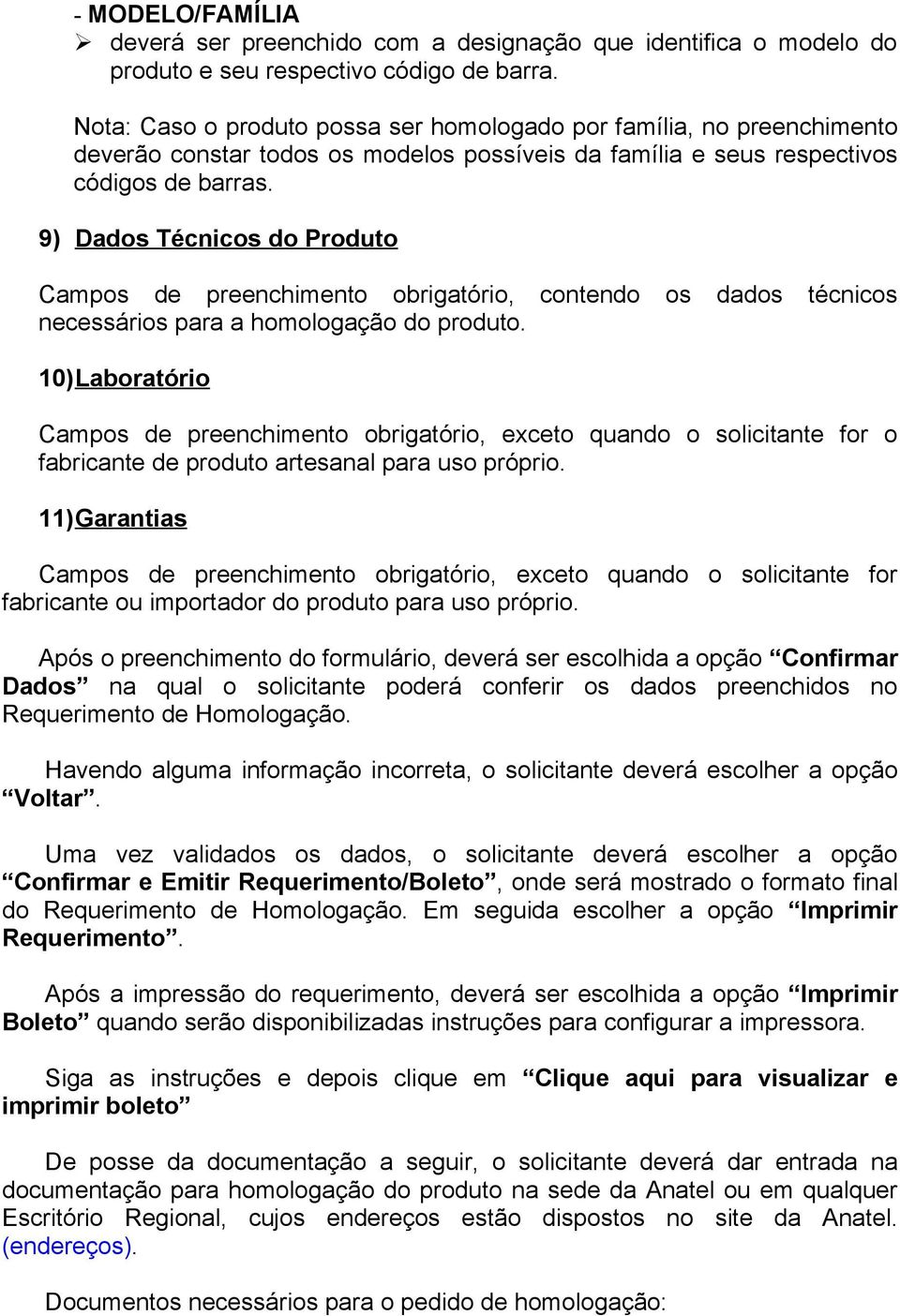 9) Dados Técnicos do Produto Campos de preenchimento obrigatório, contendo os dados técnicos necessários para a homologação do produto.