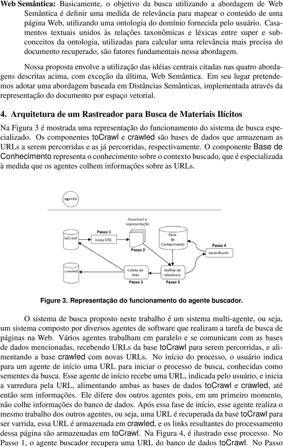 Casamentos textuais unidos às relações taxonômicas e léxicas entre super e subconceitos da ontologia, utilizadas para calcular uma relevância mais precisa do documento recuperado, são fatores