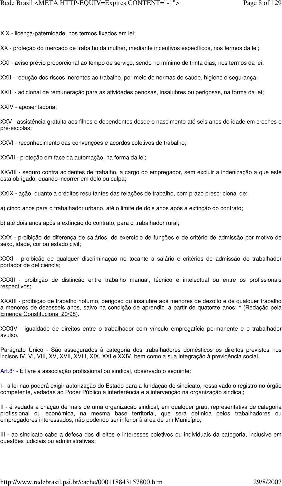 remuneração para as atividades penosas, insalubres ou perigosas, na forma da lei; XXIV - aposentadoria; XXV - assistência gratuita aos filhos e dependentes desde o nascimento até seis anos de idade