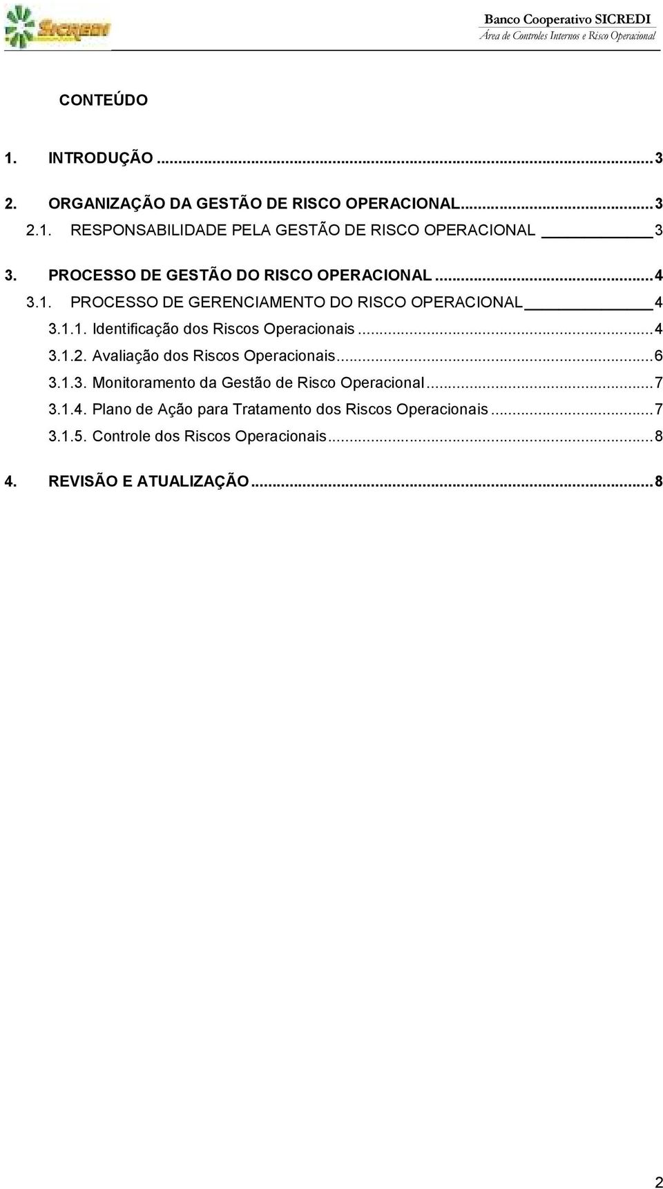 ..4 3.1.2. Avaliação dos Riscos Operacionais...6 3.1.3. Monitoramento da Gestão de Risco Operacional...7 3.1.4. Plano de Ação para Tratamento dos Riscos Operacionais.