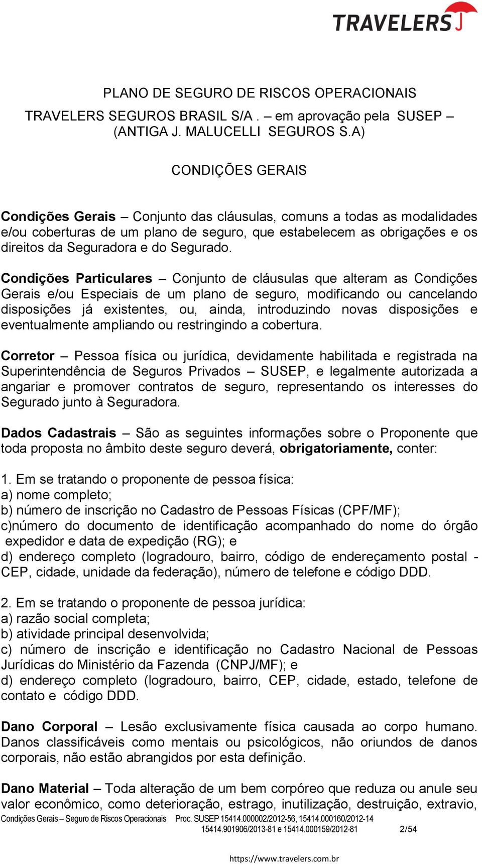 disposições e eventualmente ampliando ou restringindo a cobertura.