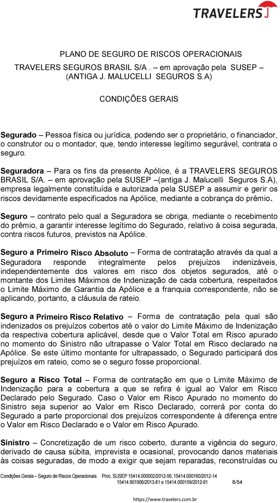 A), empresa legalmente constituída e autorizada pela SUSEP a assumir e gerir os riscos devidamente especificados na Apólice, mediante a cobrança do prêmio.