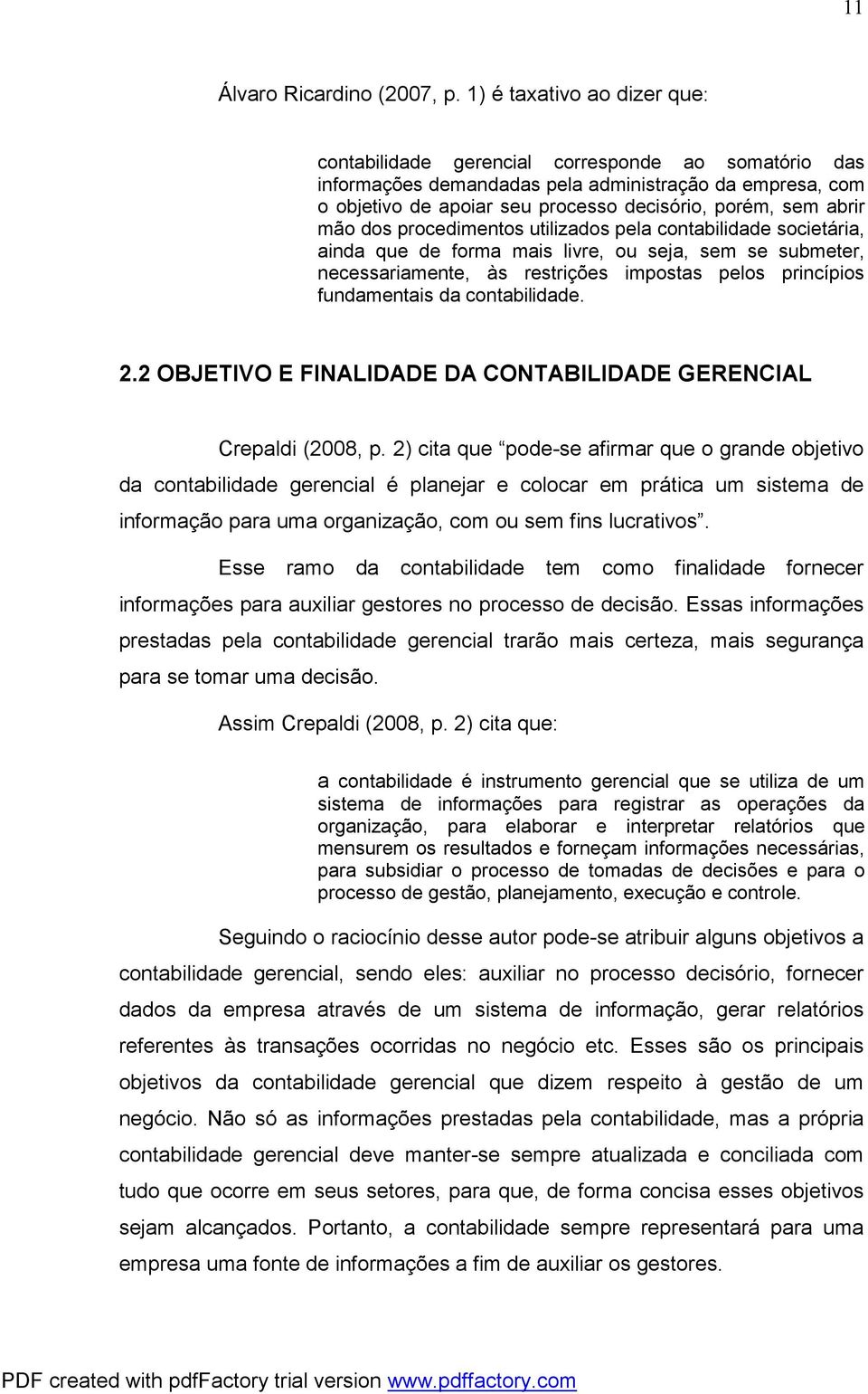 abrir mão dos procedimentos utilizados pela contabilidade societária, ainda que de forma mais livre, ou seja, sem se submeter, necessariamente, às restrições impostas pelos princípios fundamentais da