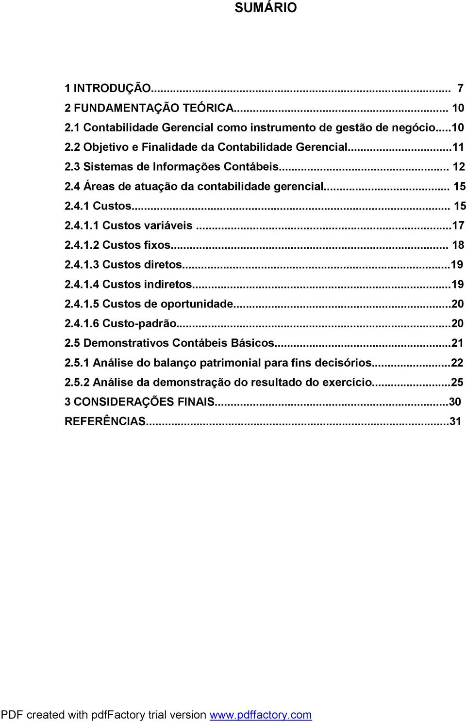 .. 18 2.4.1.3 Custos diretos...19 2.4.1.4 Custos indiretos...19 2.4.1.5 Custos de oportunidade...20 2.4.1.6 Custo-padrão...20 2.5 Demonstrativos Contábeis Básicos...21 2.5.1 Análise do balanço patrimonial para fins decisórios.