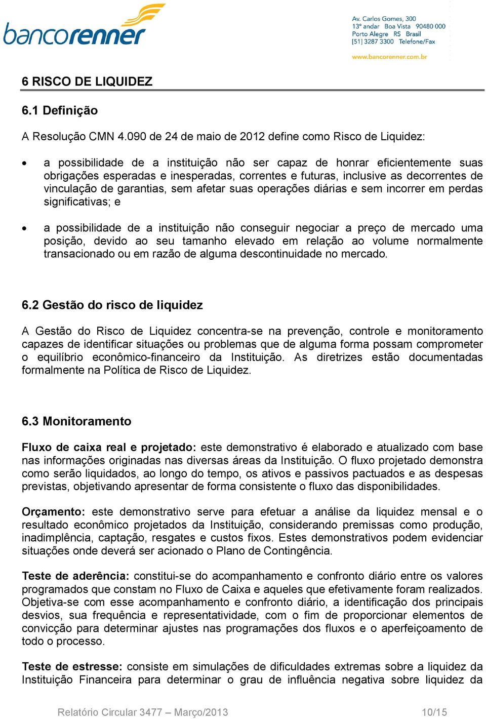 inclusive as decorrentes de vinculação de garantias, sem afetar suas operações diárias e sem incorrer em perdas significativas; e a possibilidade de a instituição não conseguir negociar a preço de