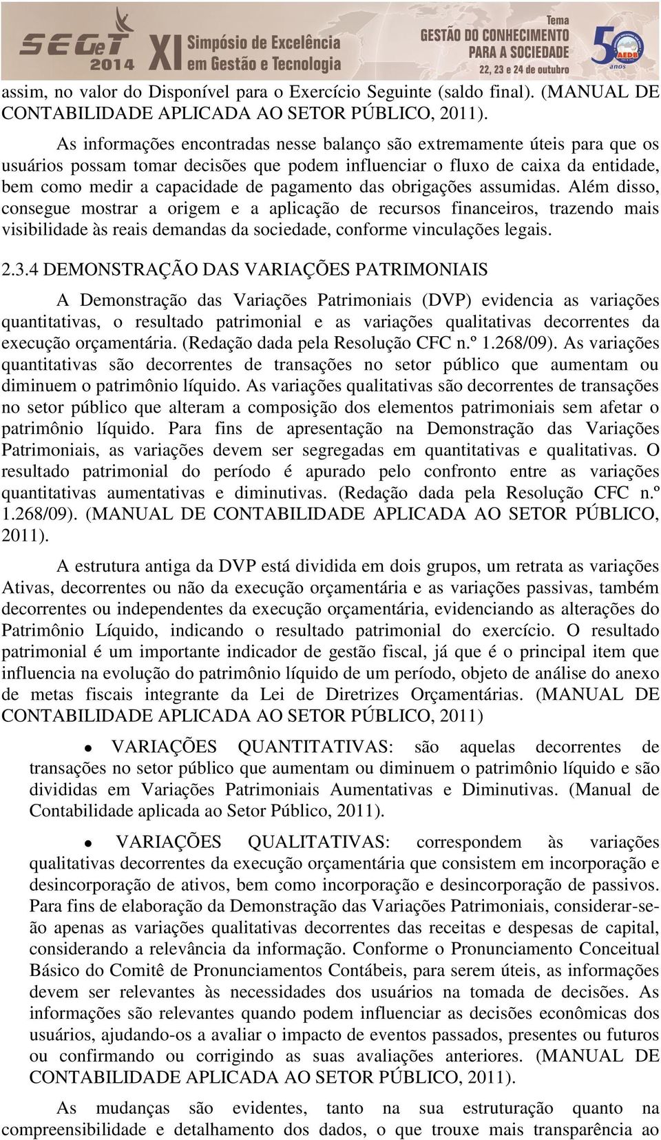 das obrigações assumidas. Além disso, consegue mostrar a origem e a aplicação de recursos financeiros, trazendo mais visibilidade às reais demandas da sociedade, conforme vinculações legais. 2.3.