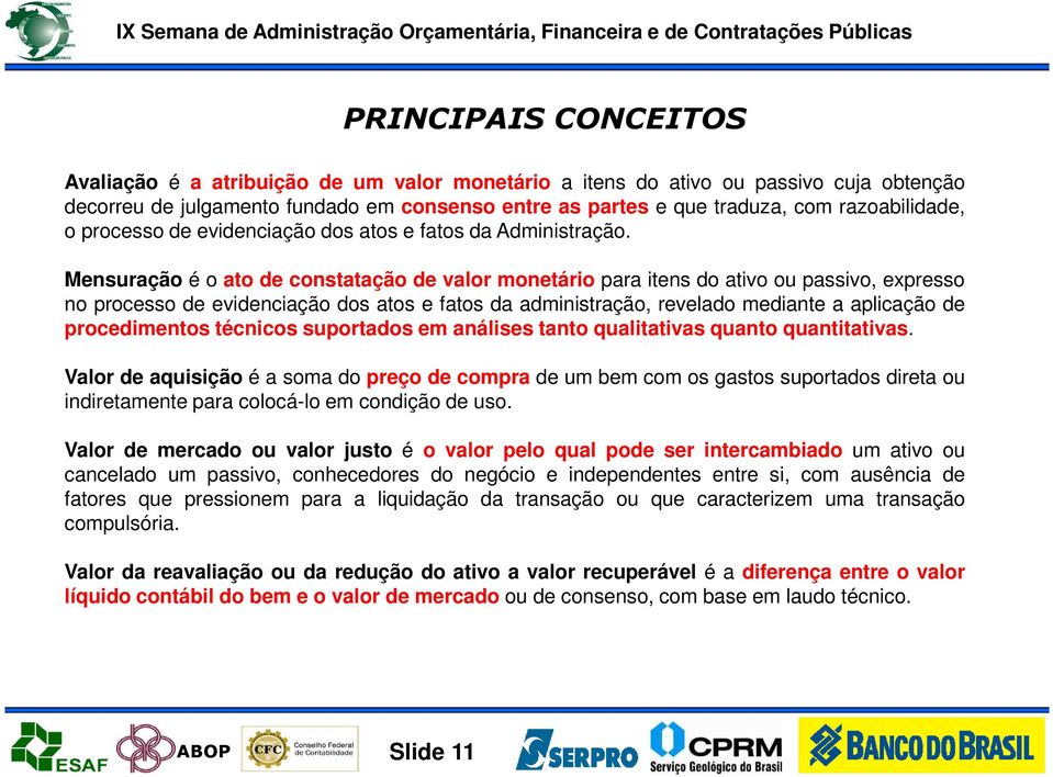 Mensuração é o ato de constatação de valor monetário para itens do ativo ou passivo, expresso no processo de evidenciação dos atos e fatos da administração, revelado mediante a aplicação de