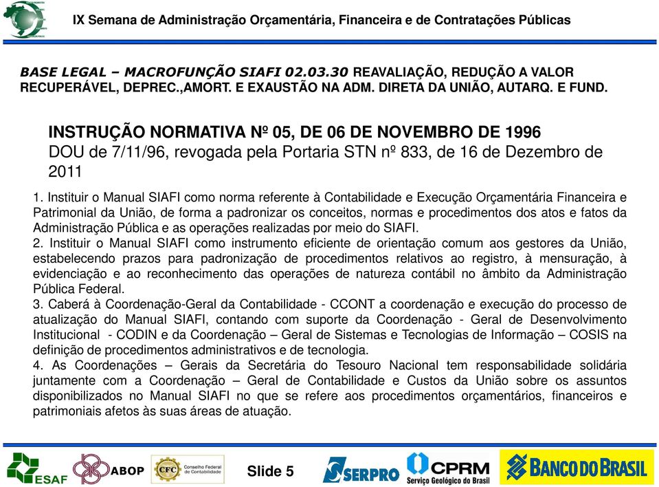 Instituir o Manual SIAFI como norma referente à Contabilidade e Execução Orçamentária Financeira e Patrimonial da União, de forma a padronizar os conceitos, normas e procedimentos dos atos e fatos da