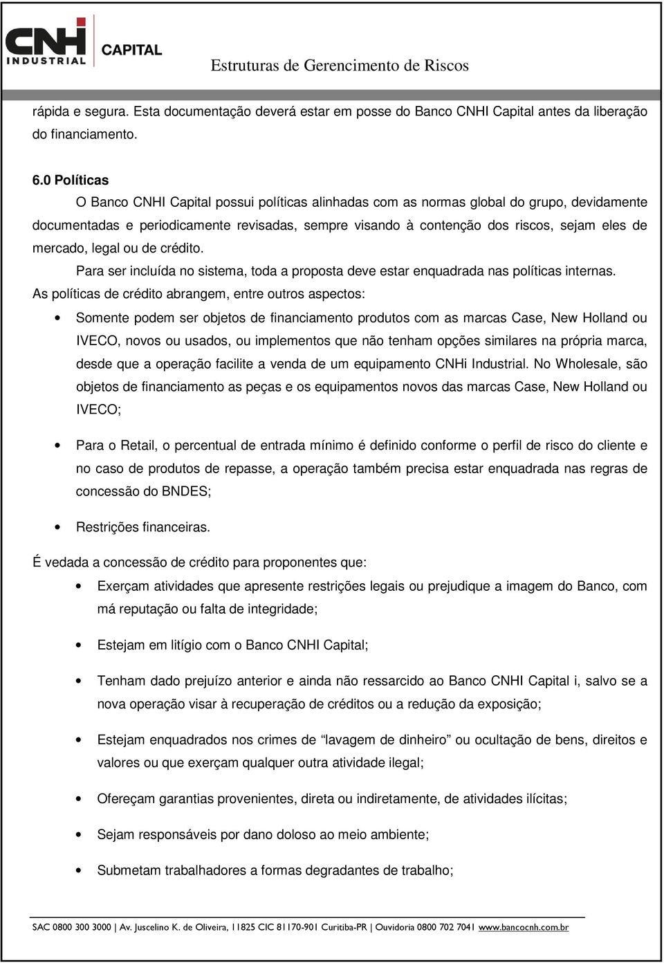 mercado, legal ou de crédito. Para ser incluída no sistema, toda a proposta deve estar enquadrada nas políticas internas.