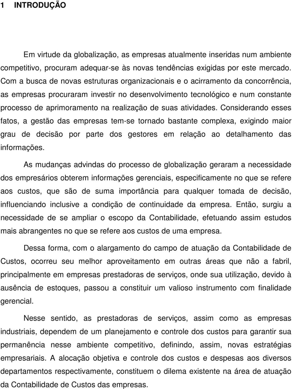 de suas atividades. Considerando esses fatos, a gestão das empresas tem-se tornado bastante complexa, exigindo maior grau de decisão por parte dos gestores em relação ao detalhamento das informações.