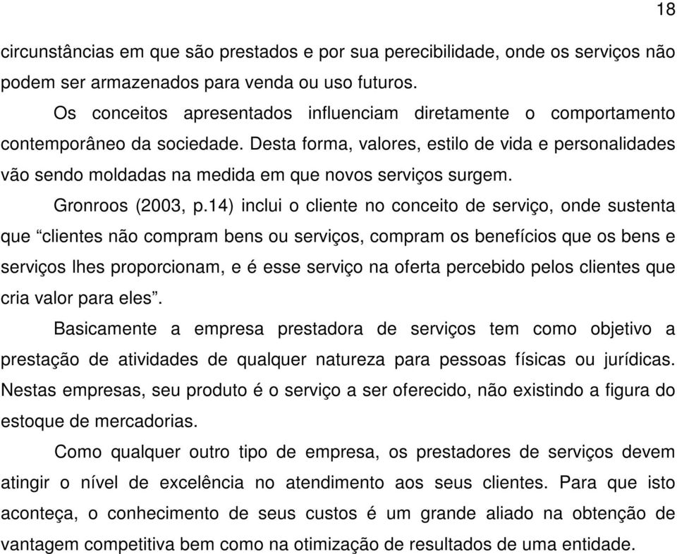 Desta forma, valores, estilo de vida e personalidades vão sendo moldadas na medida em que novos serviços surgem. Gronroos (2003, p.