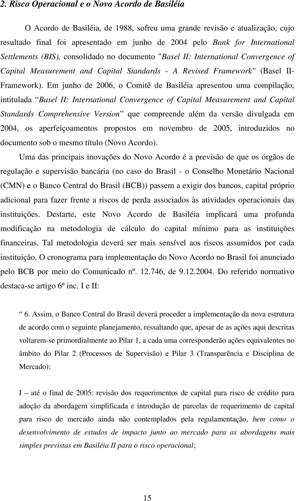 Em junho de 2006, o Comitê de Basiléia apresentou uma compilação, intitulada Basel II: International Convergence of Capital Measurement and Capital Standards Comprehensive Version que compreende além