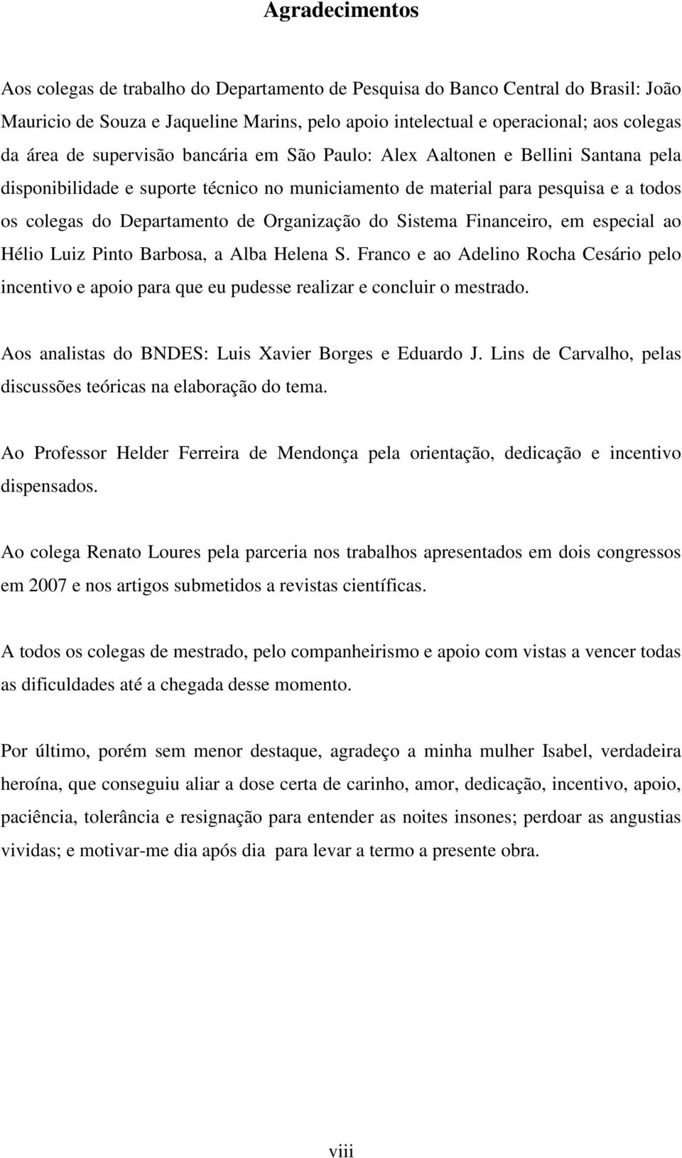 do Sistema Financeiro, em especial ao Hélio Luiz Pinto Barbosa, a Alba Helena S. Franco e ao Adelino Rocha Cesário pelo incentivo e apoio para que eu pudesse realizar e concluir o mestrado.