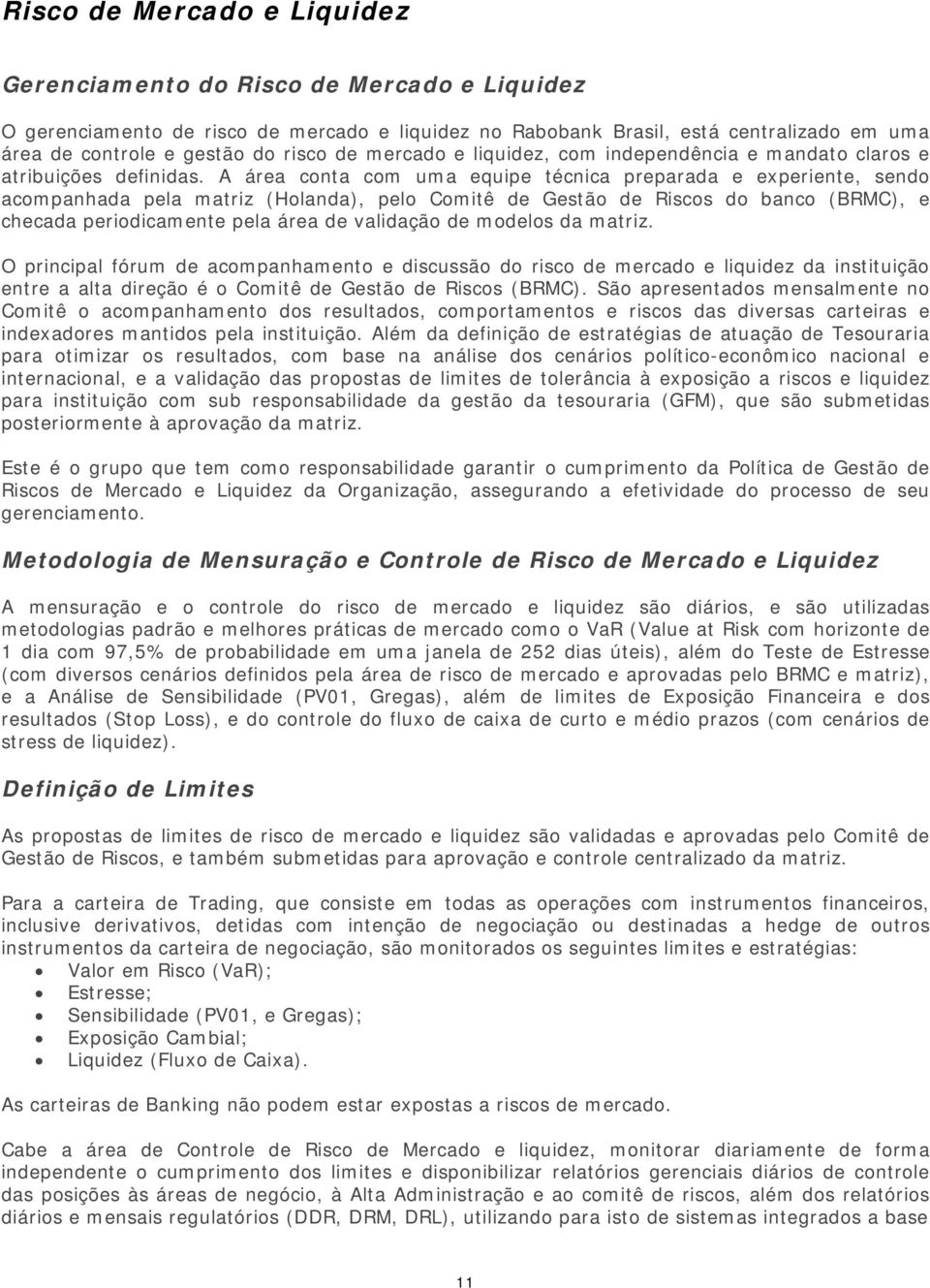 A área conta com uma equipe técnica preparada e experiente, sendo acompanhada pela matriz (Holanda), pelo Comitê de Gestão de Riscos do banco (BRMC), e checada periodicamente pela área de validação