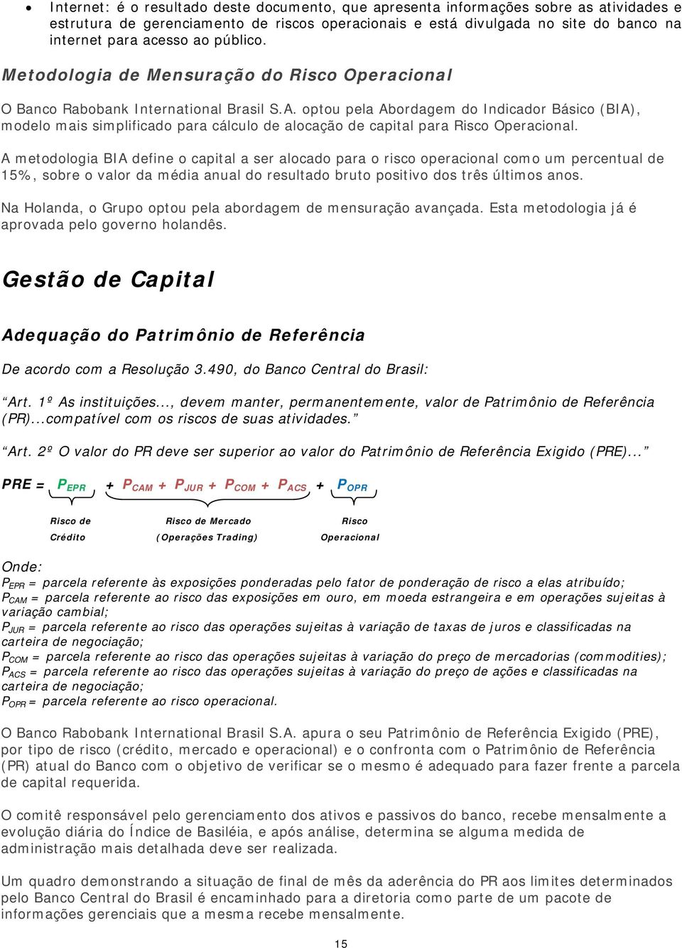 optou pela Abordagem do Indicador Básico (BIA), modelo mais simplificado para cálculo de alocação de capital para Risco Operacional.