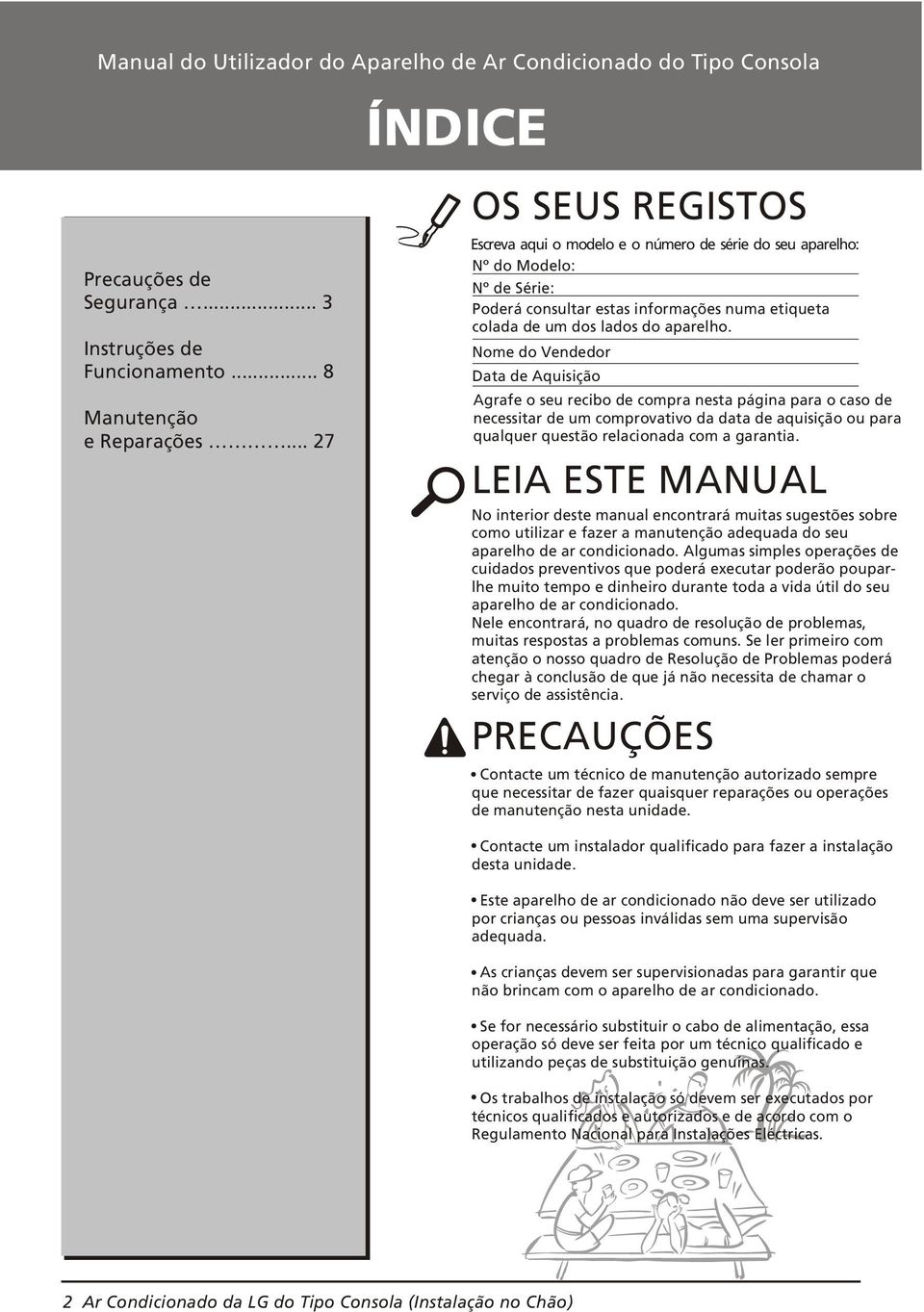 Nome do Vendedor Data de Aquisição Agrafe o seu recibo de compra nesta página para o caso de necessitar de um comprovativo da data de aquisição ou para qualquer questão relacionada com a garantia.