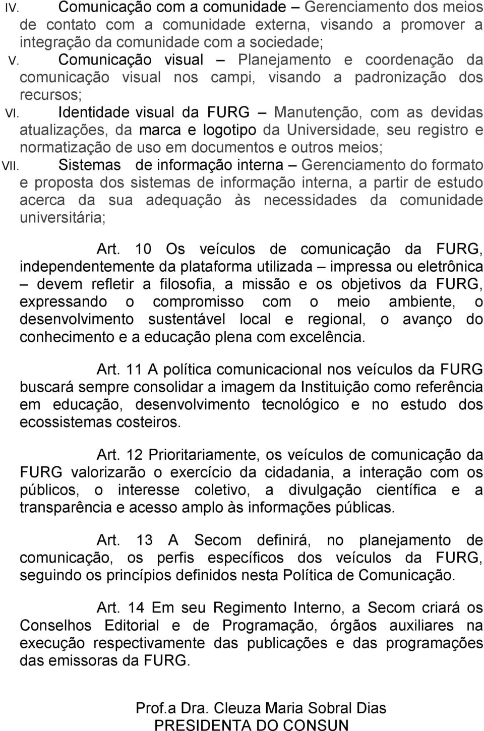 Identidade visual da FURG Manutenção, com as devidas atualizações, da marca e logotipo da Universidade, seu registro e normatização de uso em documentos e outros meios; VII.