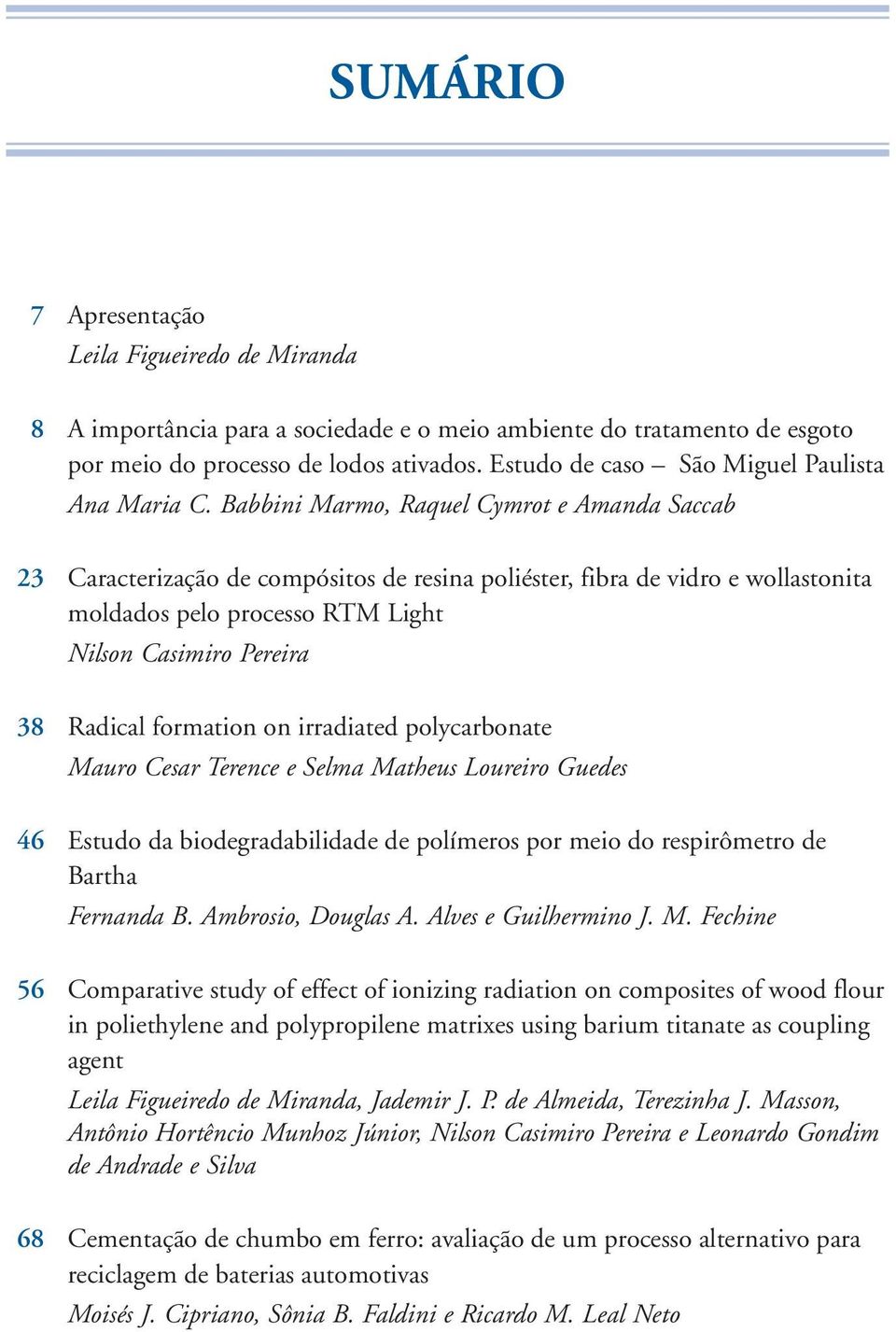 Babbini Marmo, Raquel Cymrot e Amanda Saccab 23 Caracterização de compósitos de resina poliéster, fibra de vidro e wollastonita moldados pelo processo RTM Light Nilson Casimiro Pereira 38 Radical