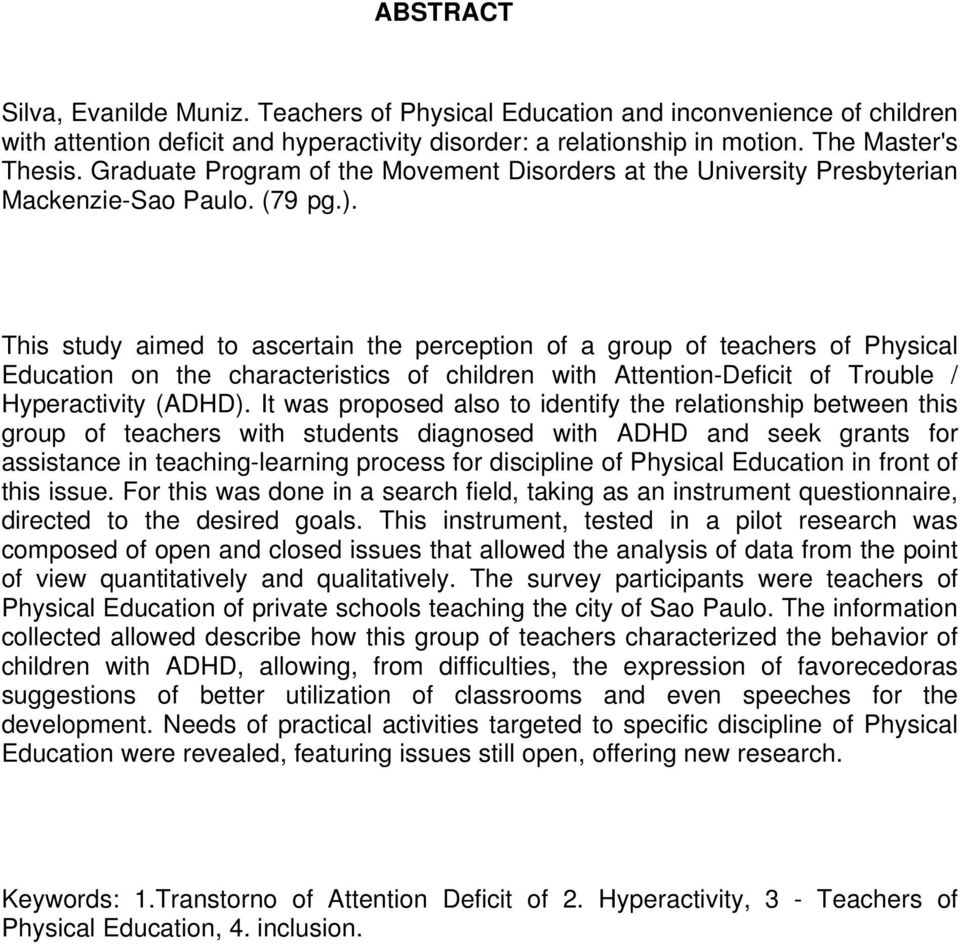 This study aimed to ascertain the perception of a group of teachers of Physical Education on the characteristics of children with Attention-Deficit of Trouble / Hyperactivity (ADHD).