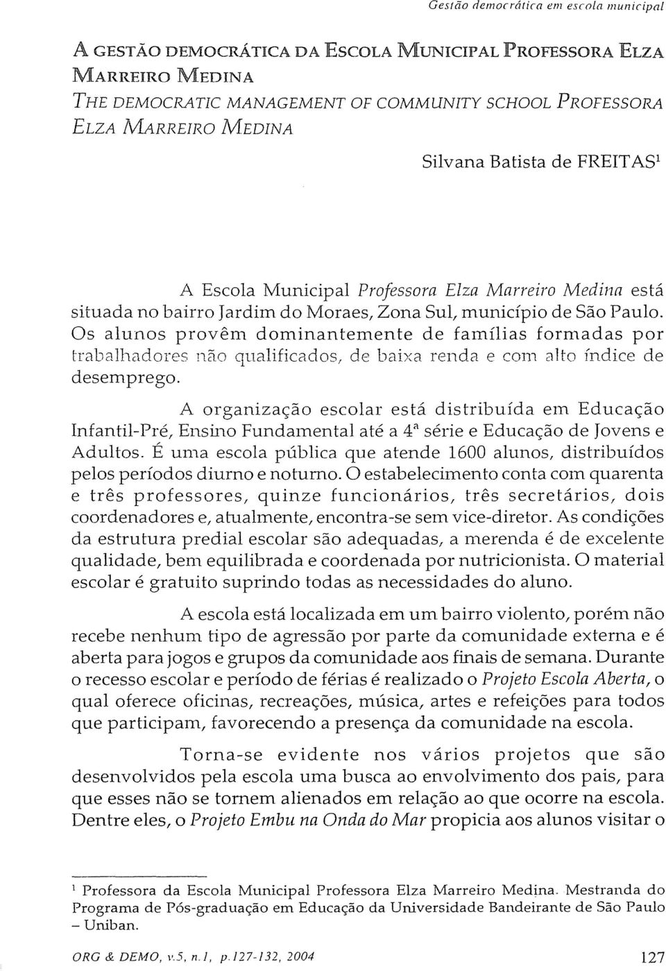 Os alunos provênl dominantenlente de falnílias fornladas por trabalhadores não qualificados, de baixa renda e con1 alto índice de desemprego.