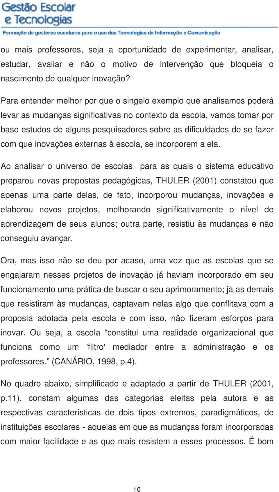 de se fazer com que inovações externas à escola, se incorporem a ela.