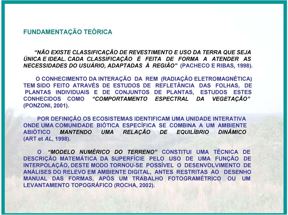 O CONHECIMENTO DA INTERAÇÃO DA REM (RADIAÇÃO ELETROMAGNÉTICA) TEM SIDO FEITO ATRAVÉS DE ESTUDOS DE REFLETÂNCIA DAS FOLHAS, DE PLANTAS INDIVIDUAIS E DE CONJUNTOS DE PLANTAS, ESTUDOS ESTES CONHECIDOS