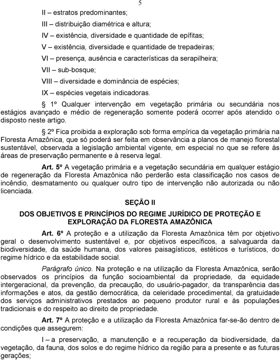 1º Qualquer intervenção em vegetação primária ou secundária nos estágios avançado e médio de regeneração somente poderá ocorrer após atendido o disposto neste artigo.