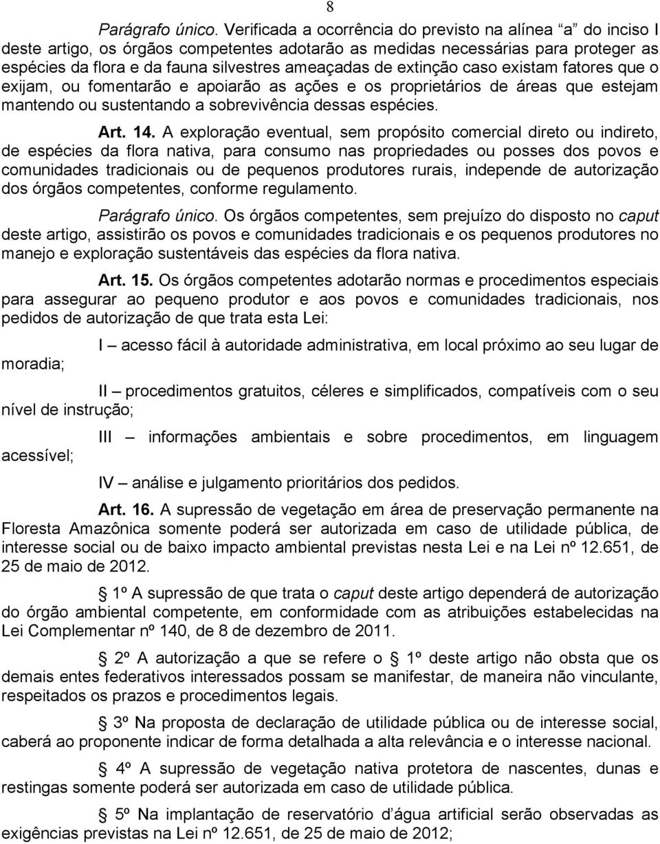 extinção caso existam fatores que o exijam, ou fomentarão e apoiarão as ações e os proprietários de áreas que estejam mantendo ou sustentando a sobrevivência dessas espécies. Art. 14.