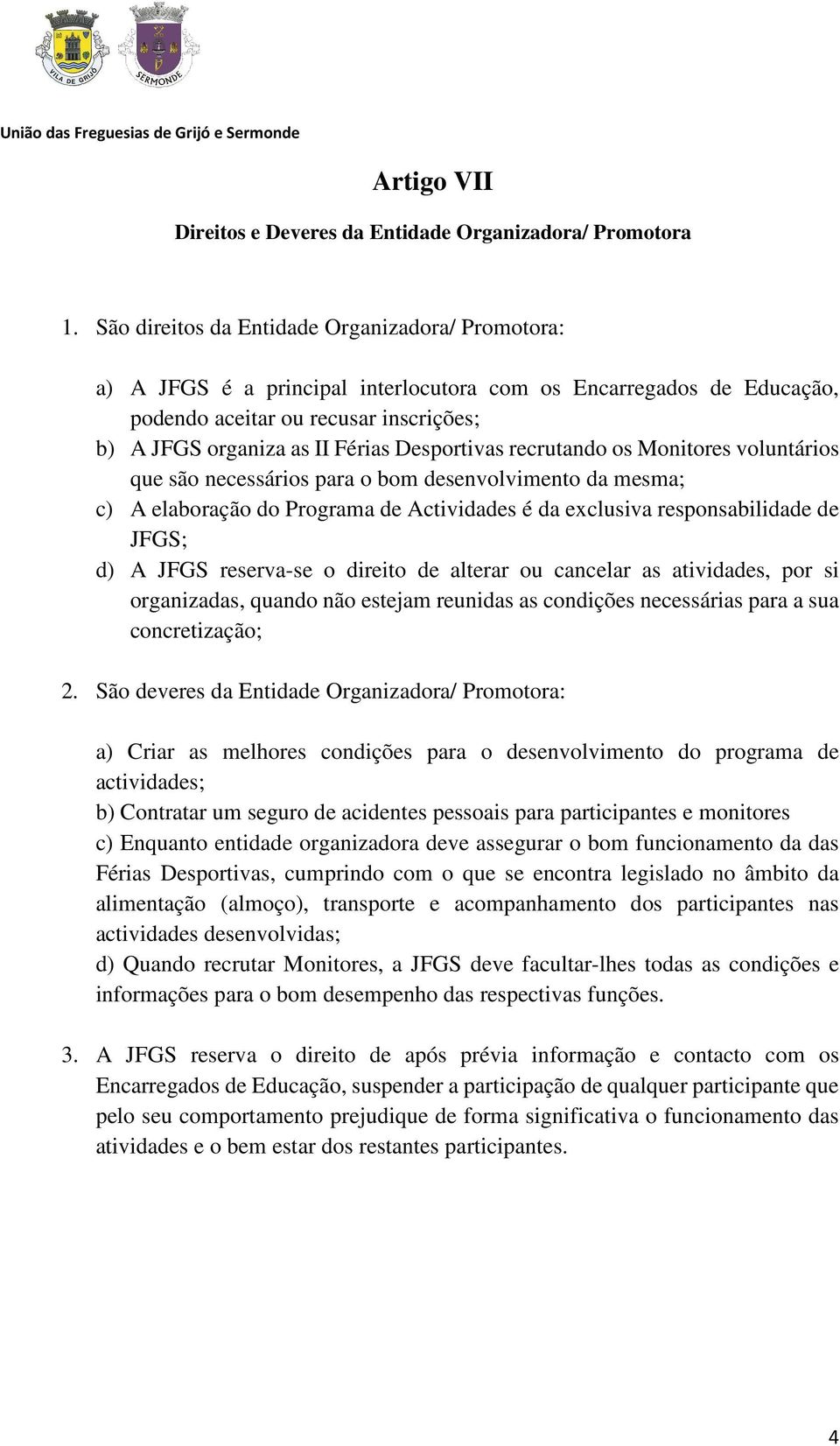 Desportivas recrutando os Monitores voluntários que são necessários para o bom desenvolvimento da mesma; c) A elaboração do Programa de Actividades é da exclusiva responsabilidade de JFGS; d) A JFGS