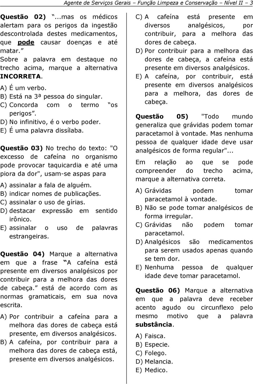 E) É uma palavra dissílaba. Questão 03) No trecho do texto: "O excesso de cafeína no organismo pode provocar taquicardia e até uma piora da dor", usam-se aspas para A) assinalar a fala de alguém.