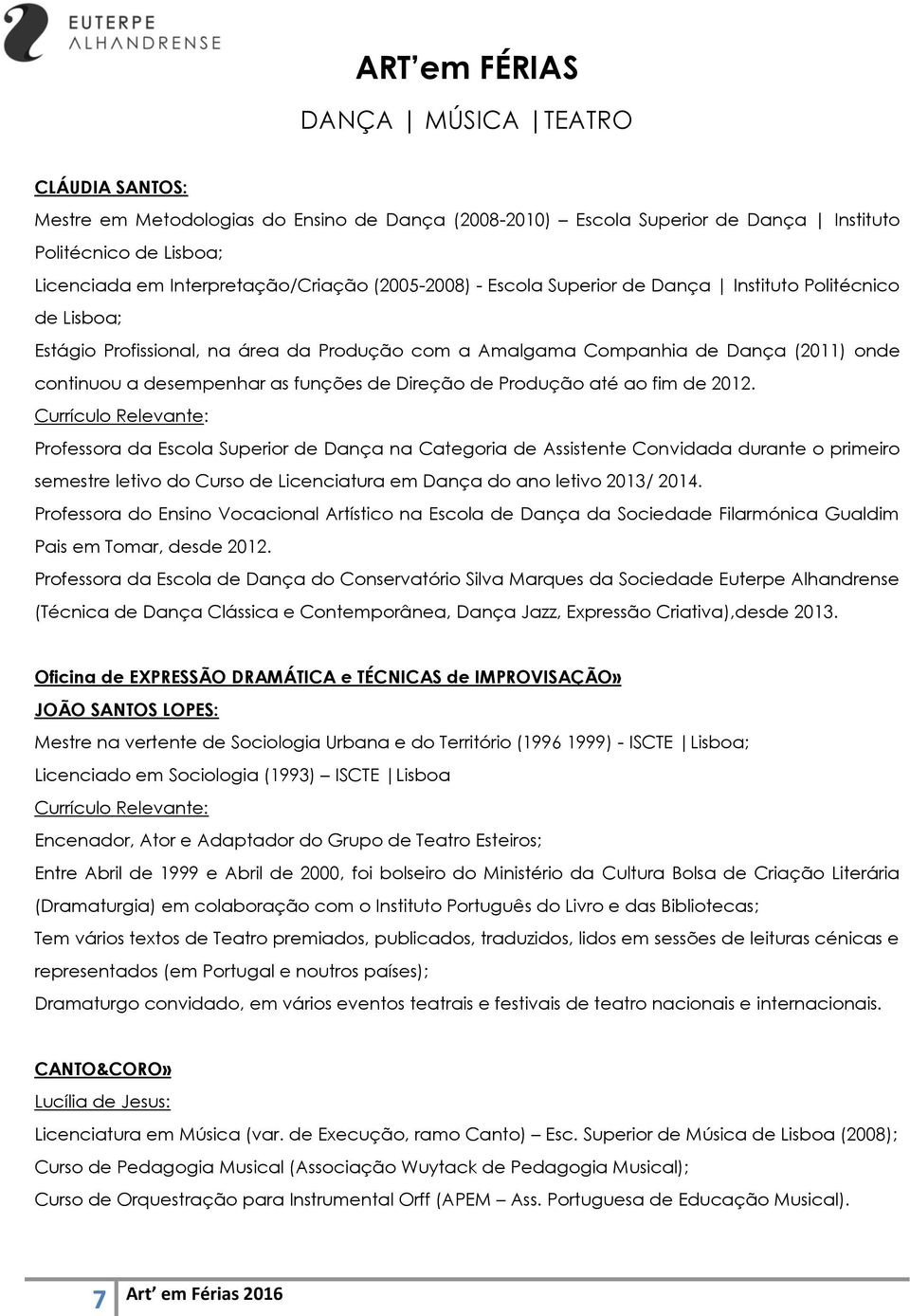 2012. Professora da Escola Superior de Dança na Categoria de Assistente Convidada durante o primeiro semestre letivo do Curso de Licenciatura em Dança do ano letivo 2013/ 2014.