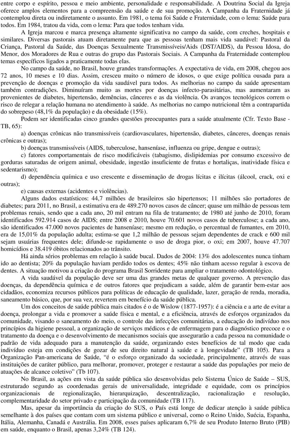 Em 1984, tratou da vida, com o lema: Para que todos tenham vida. A Igreja marcou e marca presença altamente significativa no campo da saúde, com creches, hospitais e similares.