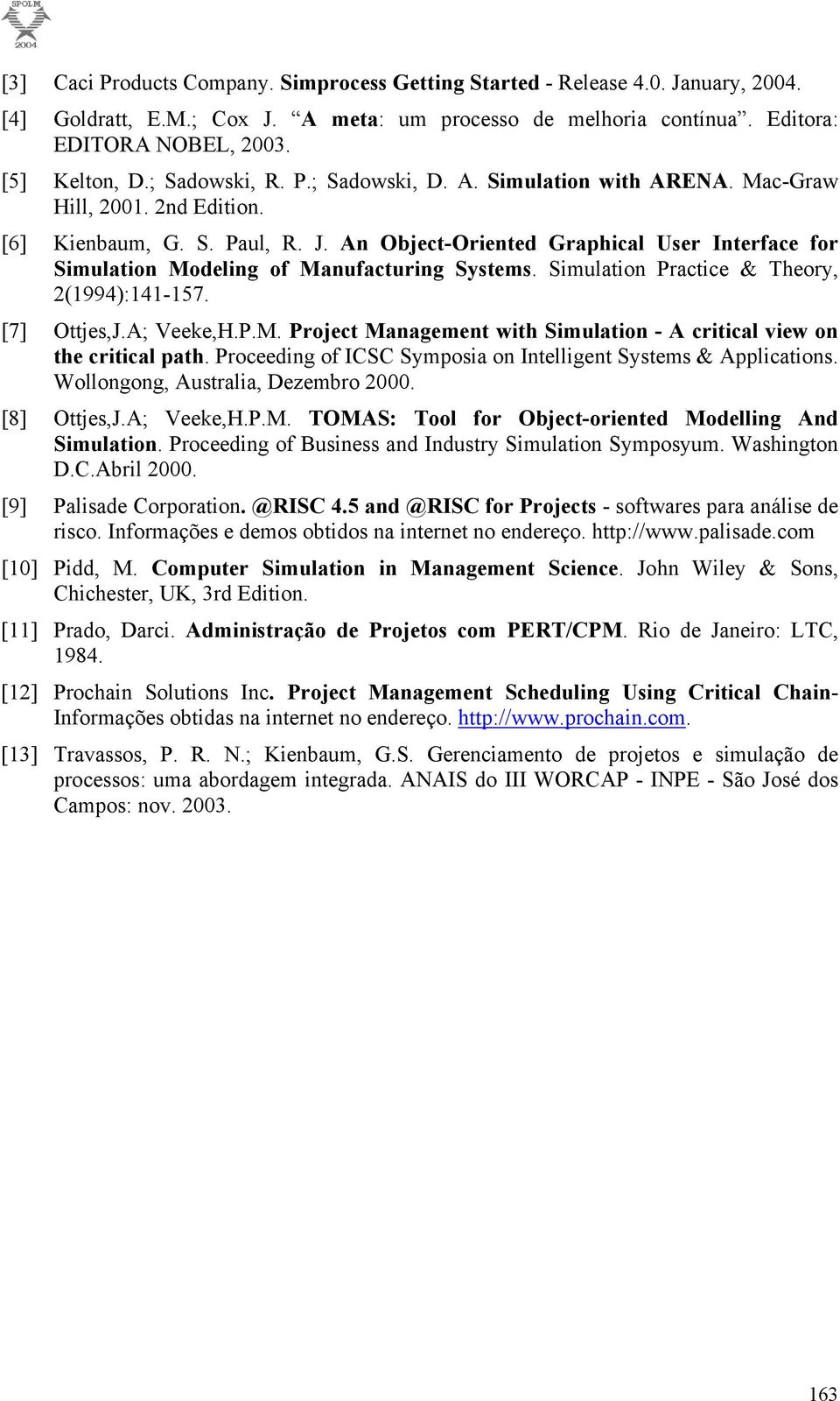 An Object-Oriented Graphical User Interface for Simulation Modeling of Manufacturing Systems. Simulation Practice & Theory, 2(1994):141-157. [7] Ottjes,J.A; Veeke,H.P.M. Project Management with Simulation - A critical view on the critical path.