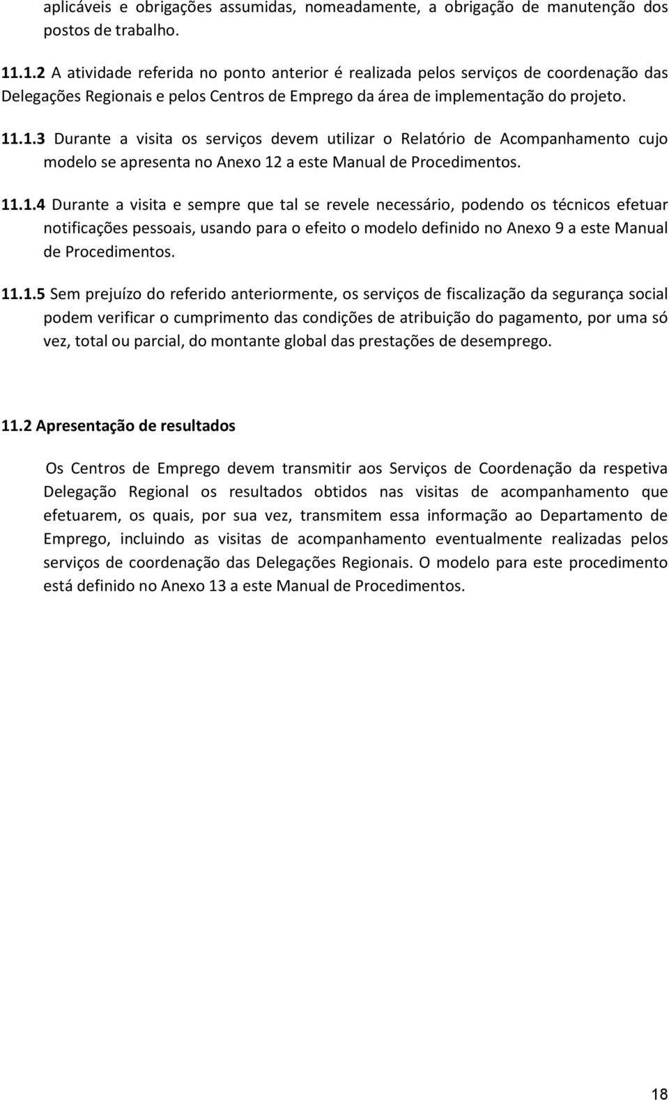 11.1.4 Durante a visita e sempre que tal se revele necessário, podendo os técnicos efetuar notificações pessoais, usando para o efeito o modelo definido no Anexo 9 a este Manual de Procedimentos. 11.