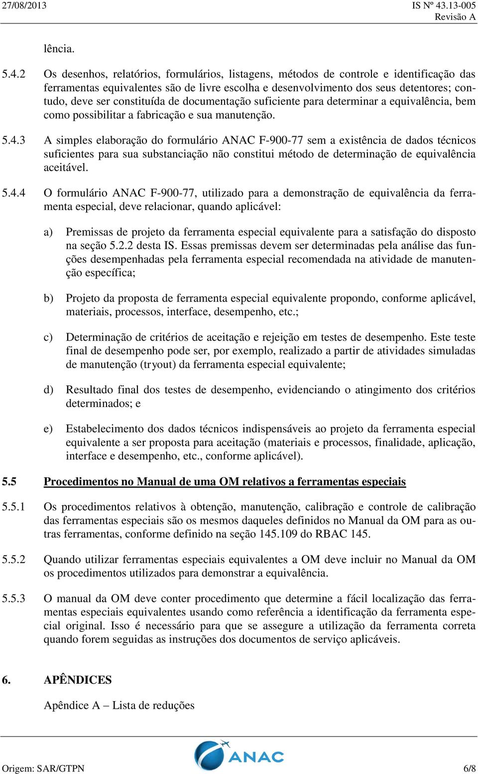 constituída de documentação suficiente para determinar a equivalência, bem como possibilitar a fabricação e sua manutenção. 5.4.