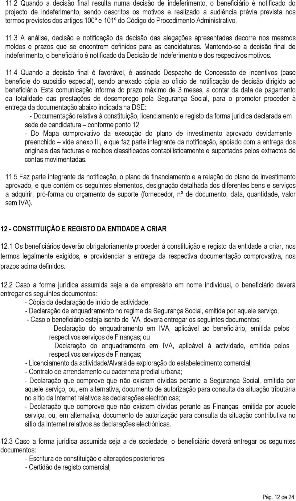 3 A análise, decisão e notificação da decisão das alegações apresentadas decorre nos mesmos moldes e prazos que se encontrem definidos para as candidaturas.