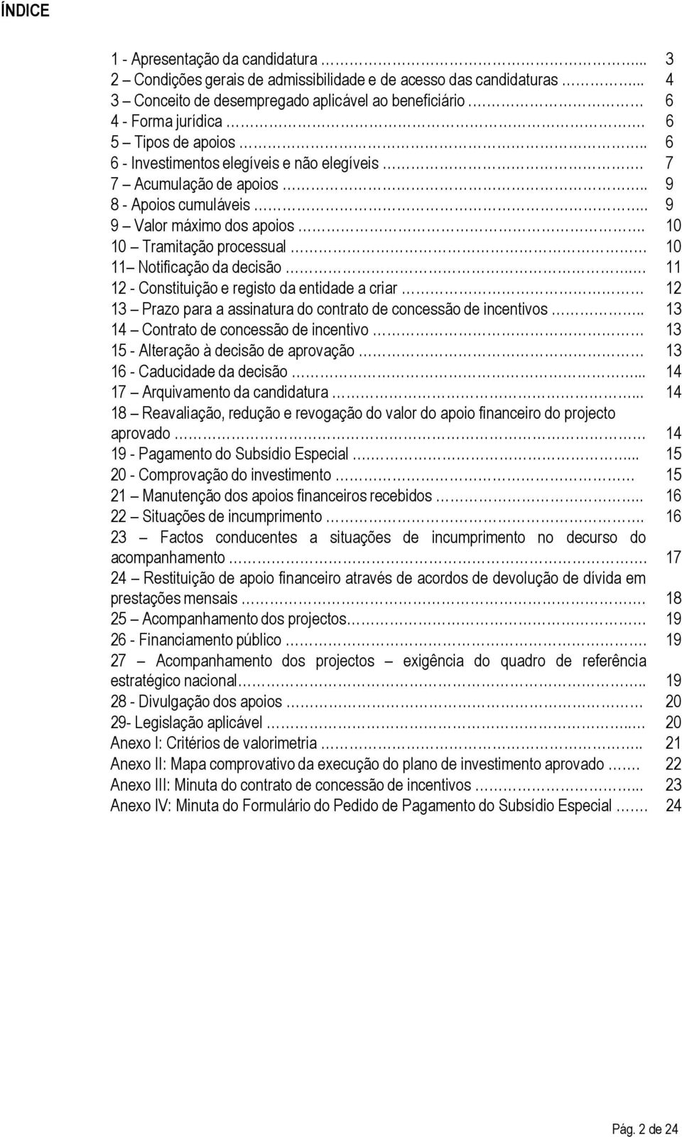 10 10 Tramitação processual 10 11 Notificação da decisão. 11 12 - Constituição e registo da entidade a criar 12 13 Prazo para a assinatura do contrato de concessão de incentivos.