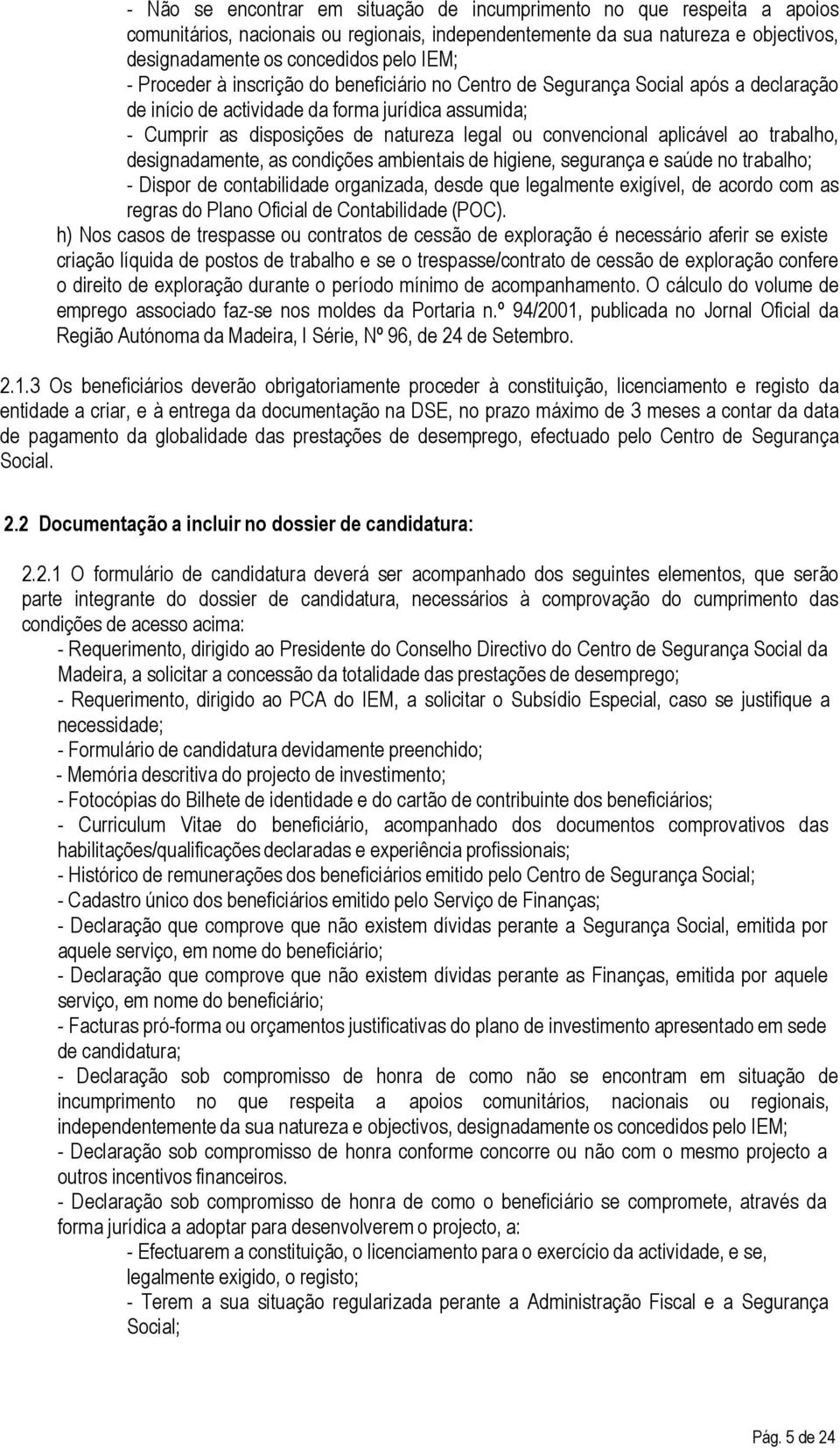 aplicável ao trabalho, designadamente, as condições ambientais de higiene, segurança e saúde no trabalho; - Dispor de contabilidade organizada, desde que legalmente exigível, de acordo com as regras