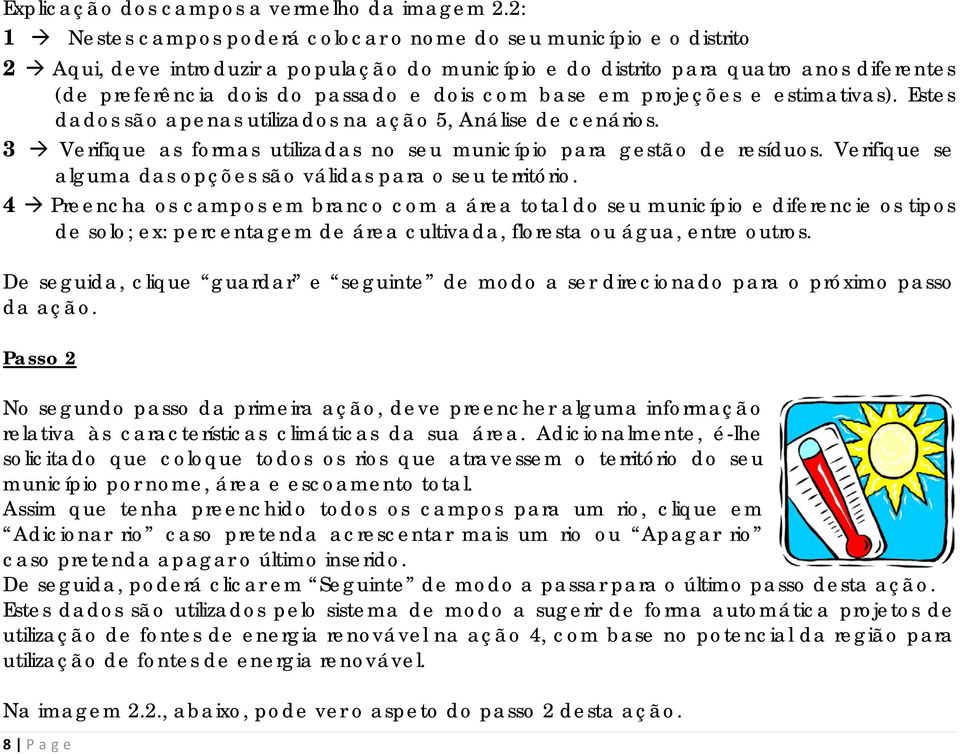 dois com base em projeções e estimativas). Estes dados são apenas utilizados na ação 5, Análise de cenários. 3 Verifique as formas utilizadas no seu município para gestão de resíduos.