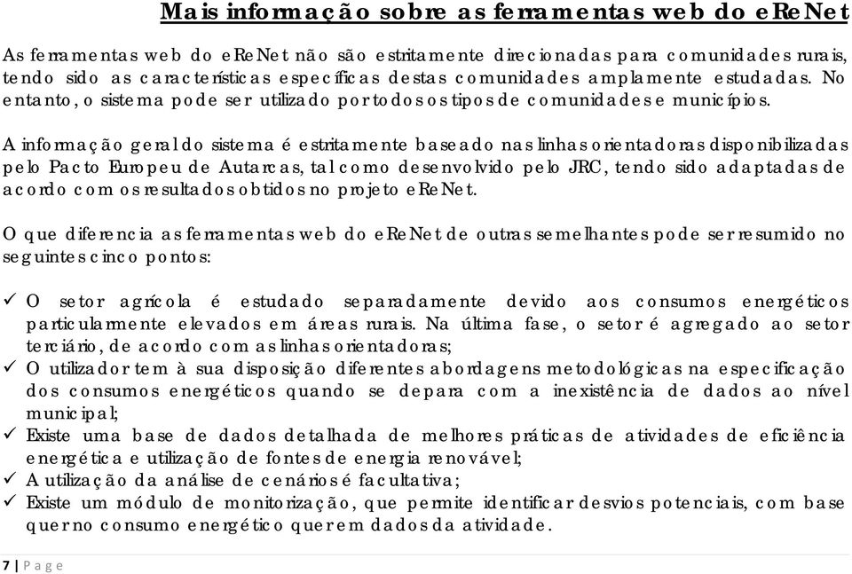 A informação geral do sistema é estritamente baseado nas linhas orientadoras disponibilizadas pelo Pacto Europeu de Autarcas, tal como desenvolvido pelo JRC, tendo sido adaptadas de acordo com os