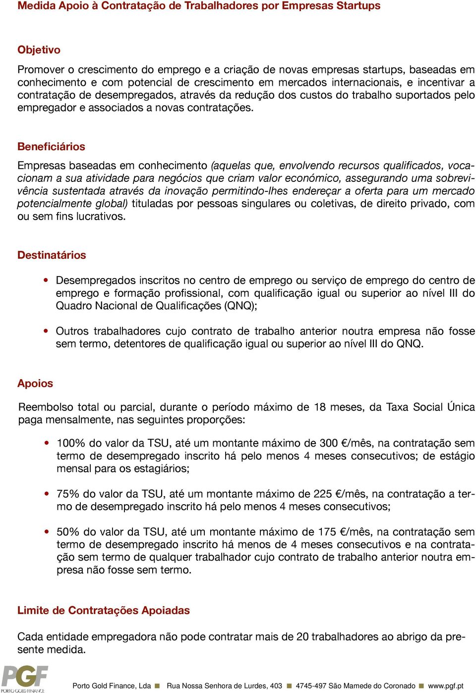 Beneficiários Empresas baseadas em conhecimento (aquelas que, envolvendo recursos qualificados, vocacionam a sua atividade para negócios que criam valor económico, assegurando uma sobrevivência