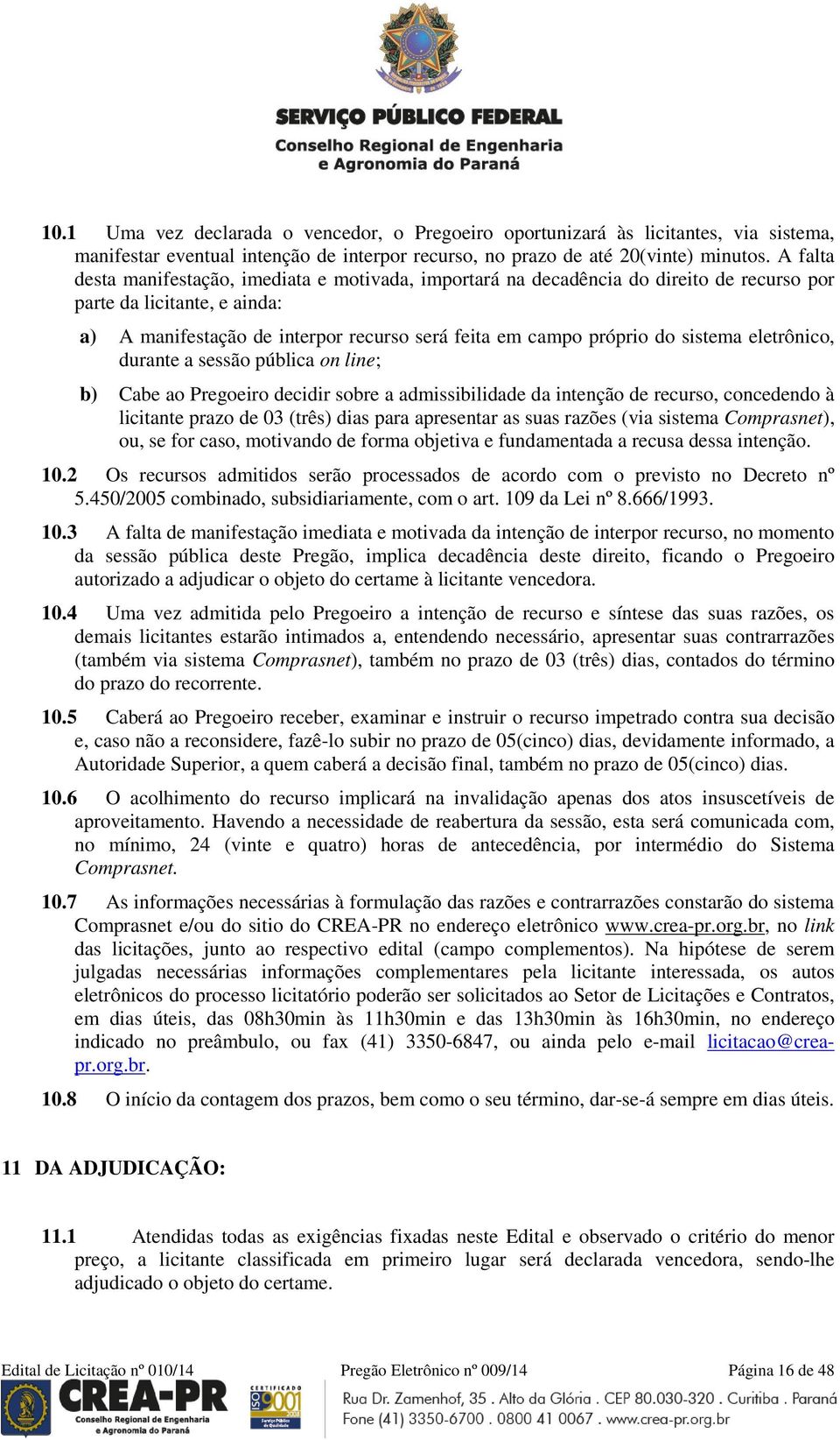 sistema eletrônico, durante a sessão pública on line; b) Cabe ao Pregoeiro decidir sobre a admissibilidade da intenção de recurso, concedendo à licitante prazo de 03 (três) dias para apresentar as